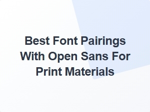 Best Font Pairings with Open Sans for Print Materials