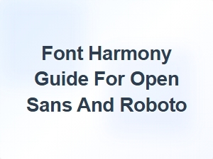 Font Harmony Guide for Open Sans and Roboto