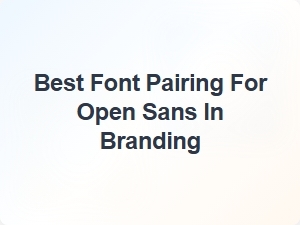 Best Font Pairing for Open Sans in Branding