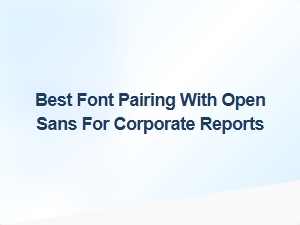 Best Font Pairing with Open Sans for Corporate Reports