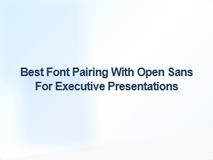 Best Font Pairing with Open Sans for Executive Presentations