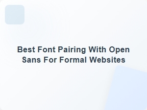 Best Font Pairing with Open Sans for Formal Websites