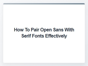 How to Pair Open Sans with Serif Fonts Effectively